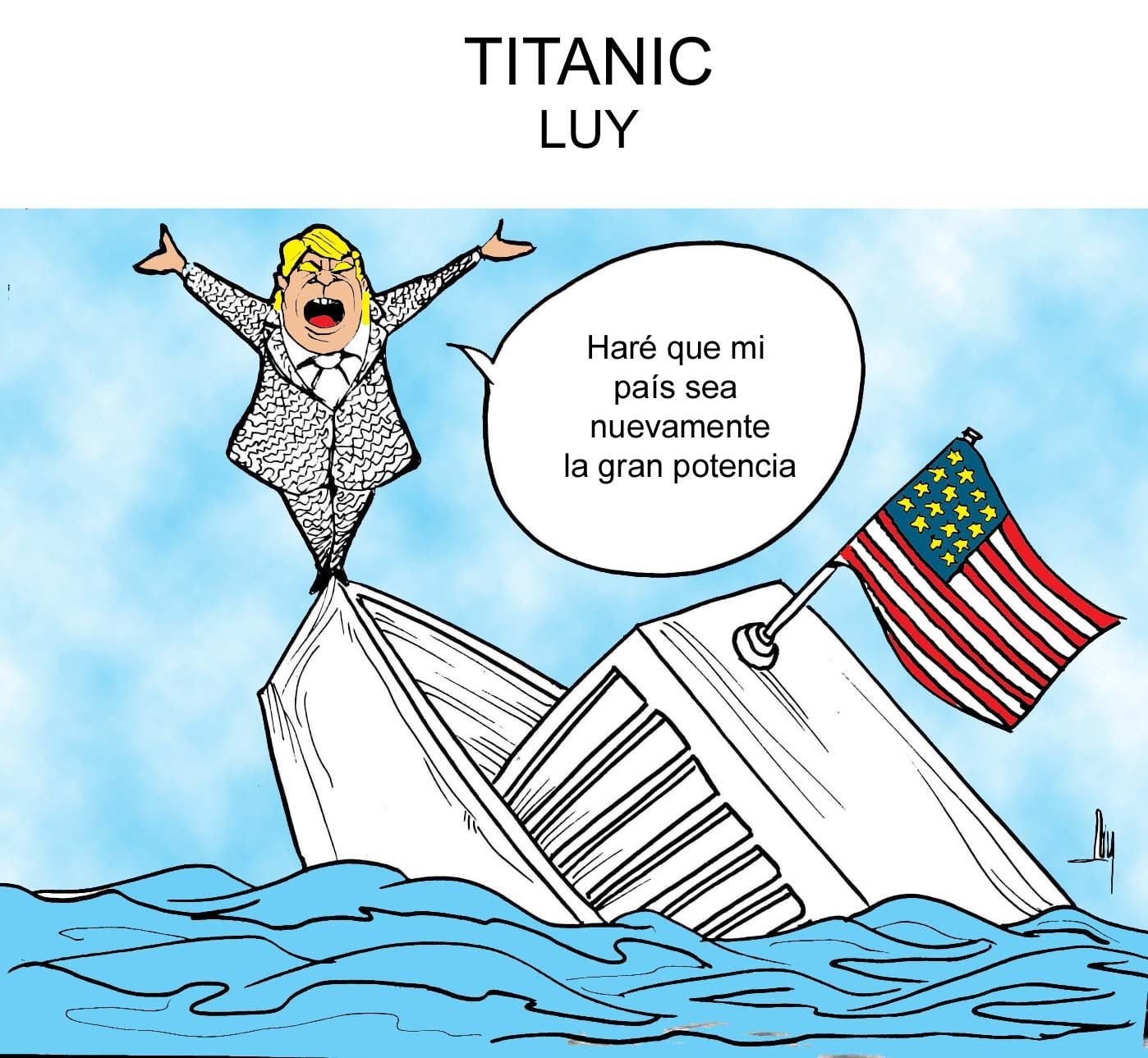 Political cartoon: Donald Trump stands on a sinking ship's bow with arms raised, a speech bubble in Spanish reading “Haré que mi país sea nuevamente la gran potencia,” and a waving US flag in rough seas.